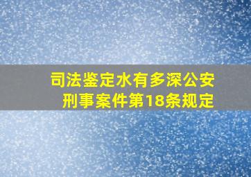 司法鉴定水有多深公安刑事案件第18条规定