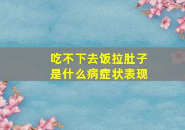 吃不下去饭拉肚子是什么病症状表现