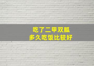 吃了二甲双胍多久吃饭比较好