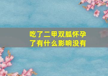 吃了二甲双胍怀孕了有什么影响没有