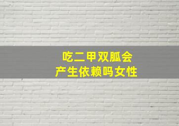 吃二甲双胍会产生依赖吗女性