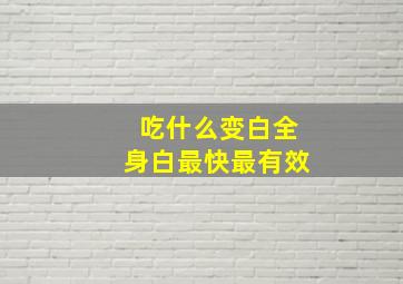 吃什么变白全身白最快最有效