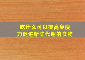 吃什么可以提高免疫力促进新陈代谢的食物