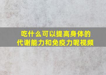 吃什么可以提高身体的代谢能力和免疫力呢视频