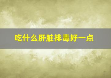 吃什么肝脏排毒好一点