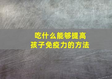 吃什么能够提高孩子免疫力的方法