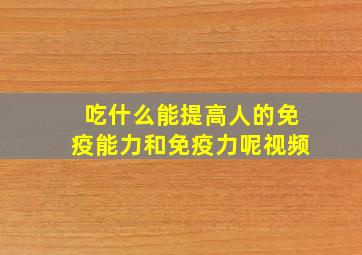 吃什么能提高人的免疫能力和免疫力呢视频