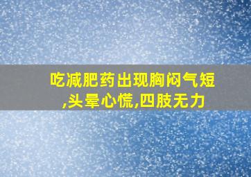 吃减肥药出现胸闷气短,头晕心慌,四肢无力