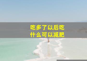 吃多了以后吃什么可以减肥