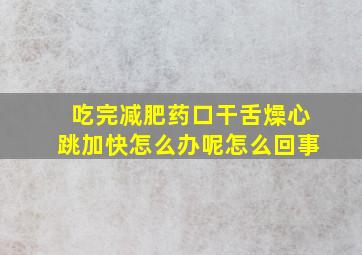 吃完减肥药口干舌燥心跳加快怎么办呢怎么回事