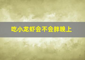 吃小龙虾会不会胖晚上