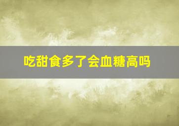 吃甜食多了会血糖高吗