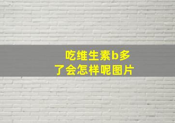 吃维生素b多了会怎样呢图片