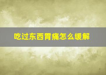 吃过东西胃痛怎么缓解