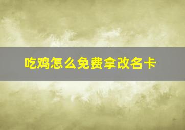 吃鸡怎么免费拿改名卡