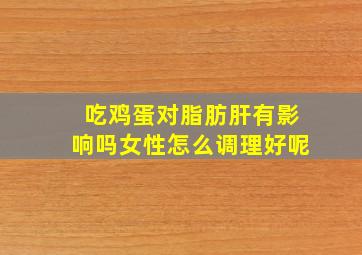 吃鸡蛋对脂肪肝有影响吗女性怎么调理好呢