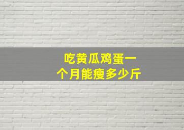 吃黄瓜鸡蛋一个月能瘦多少斤