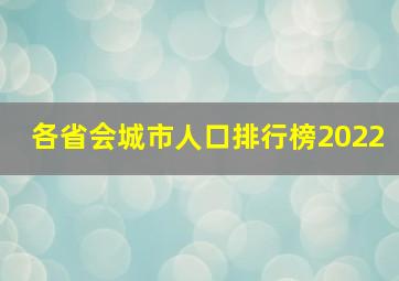 各省会城市人口排行榜2022