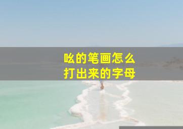 吆的笔画怎么打出来的字母