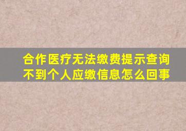 合作医疗无法缴费提示查询不到个人应缴信息怎么回事