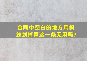 合同中空白的地方用斜线划掉算这一条无用吗?