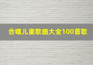 合唱儿童歌曲大全100首歌