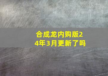 合成龙内购版24年3月更新了吗