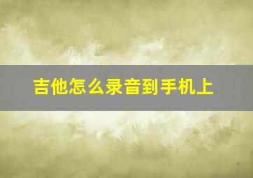 吉他怎么录音到手机上