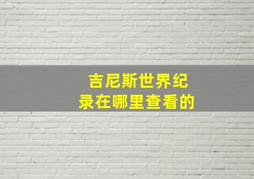 吉尼斯世界纪录在哪里查看的