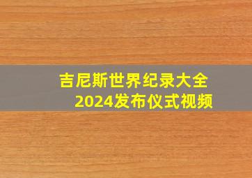 吉尼斯世界纪录大全2024发布仪式视频