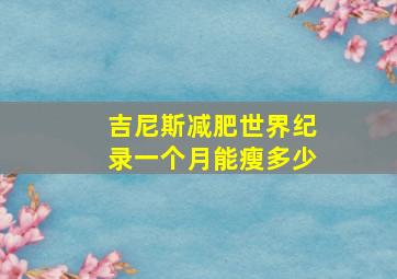 吉尼斯减肥世界纪录一个月能瘦多少