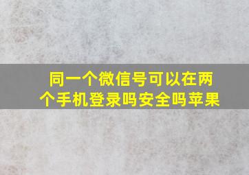 同一个微信号可以在两个手机登录吗安全吗苹果