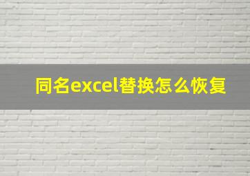 同名excel替换怎么恢复