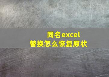 同名excel替换怎么恢复原状