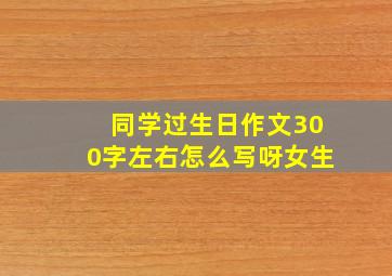 同学过生日作文300字左右怎么写呀女生