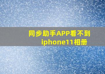 同步助手APP看不到iphone11相册