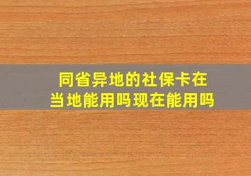 同省异地的社保卡在当地能用吗现在能用吗