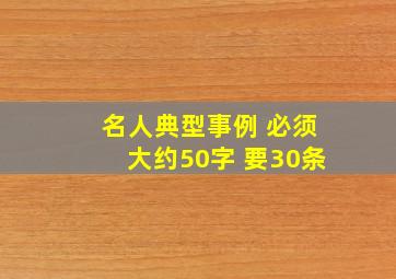 名人典型事例 必须大约50字 要30条