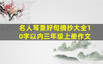 名人写景好句摘抄大全10字以内三年级上册作文