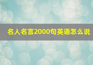 名人名言2000句英语怎么说