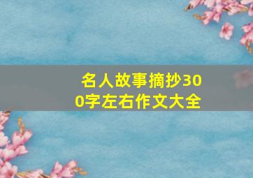 名人故事摘抄300字左右作文大全