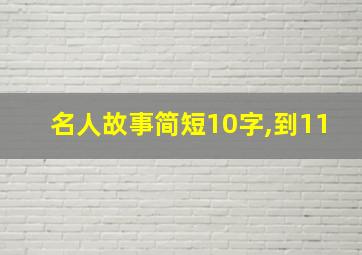 名人故事简短10字,到11