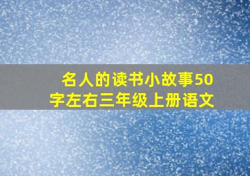 名人的读书小故事50字左右三年级上册语文