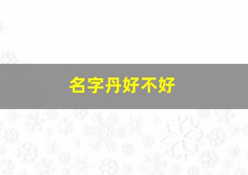 名字丹好不好