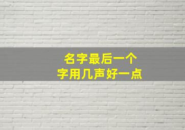 名字最后一个字用几声好一点