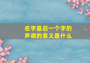 名字最后一个字的声调的意义是什么