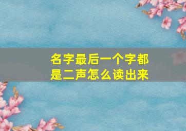 名字最后一个字都是二声怎么读出来