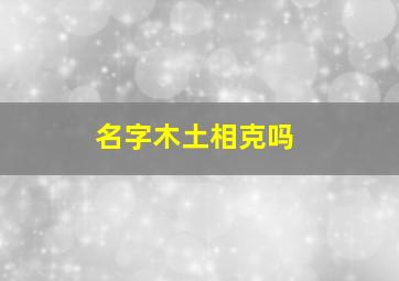 名字木土相克吗