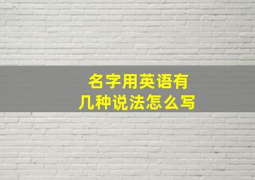 名字用英语有几种说法怎么写