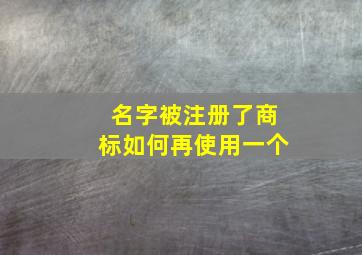 名字被注册了商标如何再使用一个